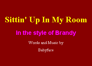 Sittin' Up In My Room

Woxds and Musxc by
Babyface