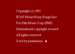 Copyright (c) 1995
ECAF MusidSony Songs Incl
Fox Film Music Corp (EMT)

International copyright secured
All rights reserved

Used by permission. I