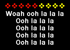 6 6 6 6 6 6 6 6 6
696 606 666 606 6.6 606 6.6 606 606

Woah ooh la la la
Ooh la la la

Ooh la la la
Ooh la la la
Ooh la la la