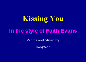 Kissing You

Woxds and Musxc by
Babyface