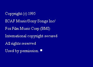 Copyright (c) 1995
ECAF MusiclSony Songs Incl
Fox Film Music Corp (BMl')

International copynght seemed
All rights reserved

Used by permissxon '