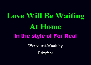 Love Will Be Waiting
At Home

Woxds and Musxc by
Babyface