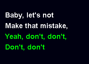 Baby, let's not
Make that mistake,

Yeah,donW,donW,
Don1,don1