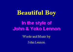 Beautiful Boy

Words and Musxc by

J ohn Lennon