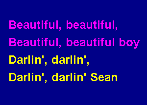 Darlin', darlin',
Darlin', darlin' Sean