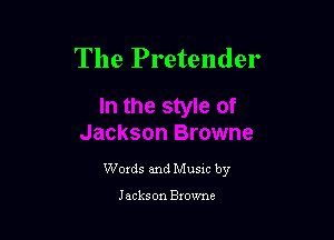 The Pretender

Words and Musxc by

Jackson onwnc