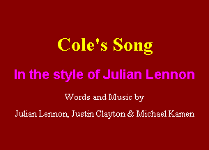 Cole's Song

Woxds and Musxc by

Juhan Lennon Justm Clay! on 55 chhael Kamen