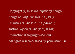 Copyright (c) K-Man CorplS ony Songsl
Songs OfPOIyGram Int'l Inc (BMI)
Charisma Music Pub. Inc (ASCAP)

Justin Clayton Music (PR3) (BMI)
International copyright secured

All rights reserve (1. Used by permis sion. II