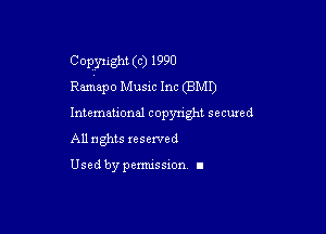 Copynght (c) 1990
Ramapo Music Inc (EMT)

International copyright secuxed

All rights reserved

Used by permission I