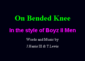 On Bended Knee

Words and Music by
JHanis III 55 T Lems