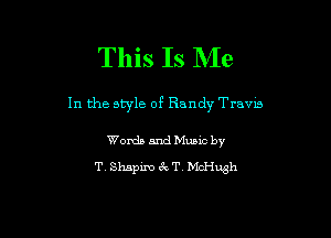 This Is NIe

In the style of Randy Travis

Words and Music by
T. Shapino 6k T. McHugh