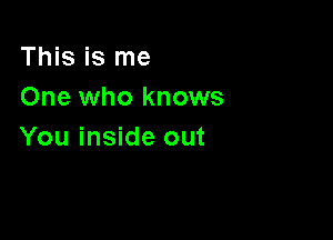 This is me
One who knows

You inside out