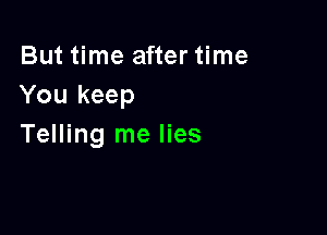 But time after time
You keep

Telling me lies