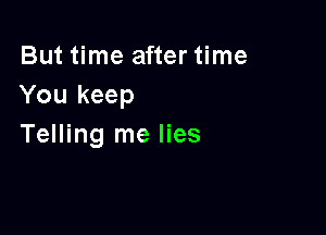 But time after time
You keep

Telling me lies