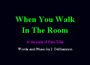 When You Walk
In The Room

Woxda and Music byJ DcShamwn

g