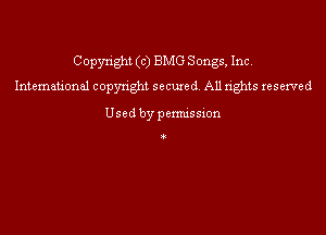 Copyright (c) BMG Songs, Inc.
International copyright secured. All rights reserved

Usedbypermission

4