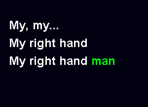 My, my...
My right hand

My right hand man