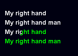 My right hand
My right hand man

My right hand
My right hand man