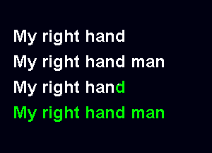 My right hand
My right hand man

My right hand
My right hand man