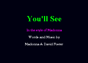 Y ou'll See

Words and Music by
Msdonm 6k David Foobar