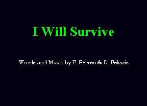 I W ill Survive

Worth anal Munc by F Pcrncxnk D Fckm