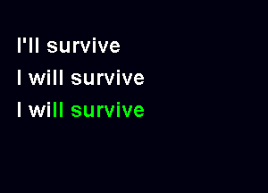 I'll survive
I will survive

I will survive