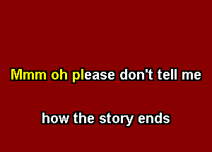 Mmm oh please don't tell me

how the story ends