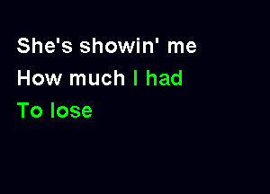 She's showin' me
How much I had

Tolose