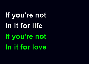 lfyouTenot
InitforlHe

lfyouWenot
lnitforlove