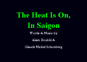 The Heat Is On,
In Saigon

Womb zk Mumc by
Alain Boubhl 3c
Claude Michel Schonbcrg