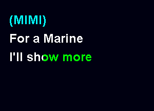(MIMI)
For a Marine

I'll show more