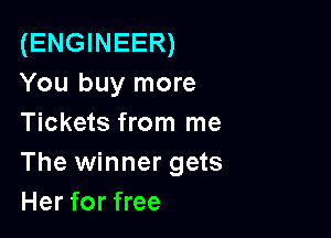 (ENGINEER)
You buy more

Tickets from me
The winner gets
Her for free