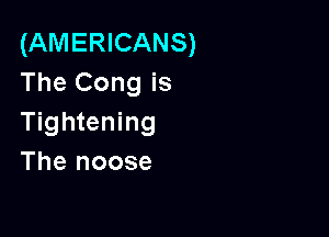 (AMERICANS)
The Cong is

Tightening
The noose