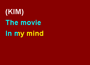 (KIM)
The movie

In my mind