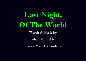 Last N ight,
Of The W orld

Womb zk Mumc by
Alain Boubhl 3c
Claude Michel Schonbcrg