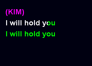 I will hold you

I will hold you