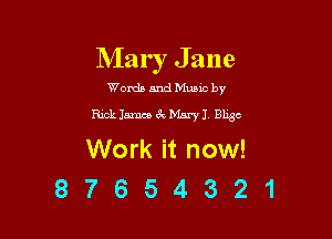 Mary J a ne

Words and Mum by
Rick Iarnce cx-. Msryl Bhgc

Workitnow!
8 7 6 54 3 21