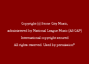 Copyright (c) Svonc City Music,
adminismvod by National Lcaguc Music (AS CAP)
Inmn'onsl copyright Bocuxcd

All rights named. Used by pmnisbion