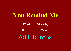 You Remind Me

Words and Mums by

D.Ha.1cand EV Mum

Ad Lib Intro.