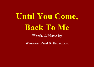 Until You Come,
Back To Me

Womb 51 Munc by
Wondsr, Paul tR Bmadnoz