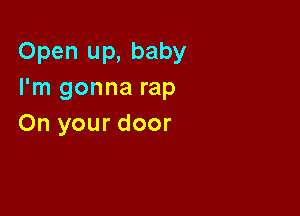Open up, baby
I'm gonna rap

On your door