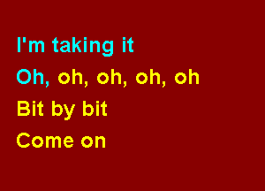 I'm taking it
Oh,oh,oh,oh,oh

Bnbybn
Comeon