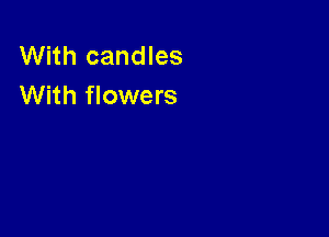 With candles
With flowers