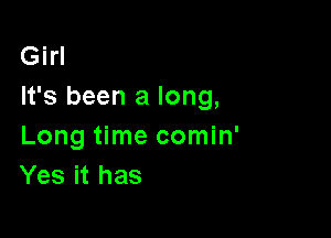 Girl
It's been a long,

Long time comin'
Yes it has