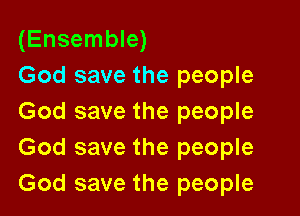 (Ensemble)
God save the people

God save the people
God save the people
God save the people