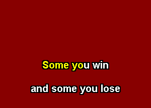 Some you win

and some you lose