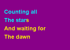 Counting all
The stars

And waiting for
The dawn