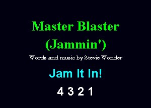 Master Blaster
(Jammin')

Womb and music by Sumac Wanda
Jam It In!
4 3 2 1