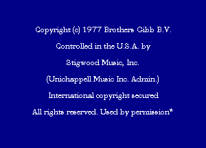 Copyright (c) 1977 Bmtlwm Gibb B V
Contmllcd in the USA by
Stig'uood Music, Inc.
(Unichsppcll Music Inc. Admin)
Inmcionsl copyright located

All rights mex-aod. Uaod by pmnwn'