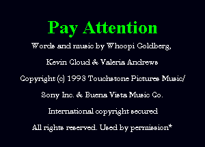 Pay Attention

Words and music by Whoopi Goldbm'g,
Km'in Cloud 3c Valm'ia Andrews
Copyright (c) 1993 Touchsmnc 13mm Mubid
Sony Inc. 3c Bums Vista Music Co.
Inmn'onsl copyright Bocuxcd

All rights named. Used by pmnisbion